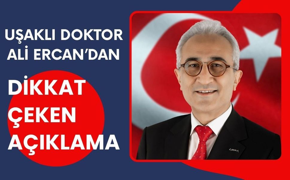 Uşaklı Doktor Ali Ercan’dan Dikkat Çeken Açıklama