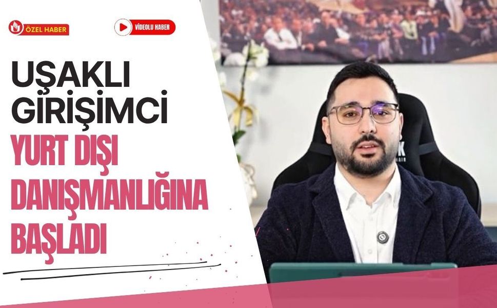 Uşaklı Girişimci Yurt Dışı Danışmanlığına Başladı