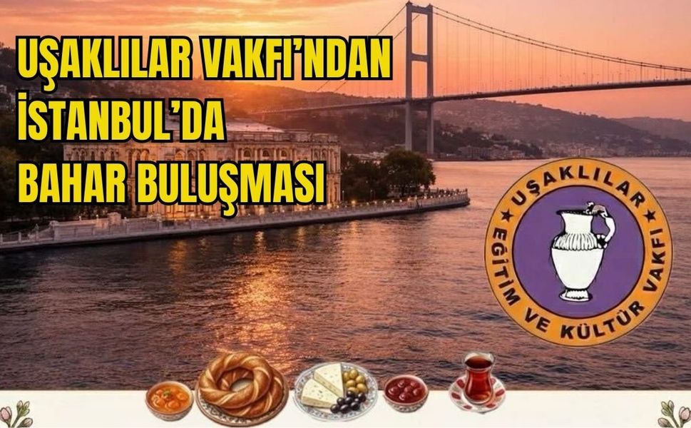 Uşaklılar Vakfı’ndan İstanbul’da Bahar Buluşması