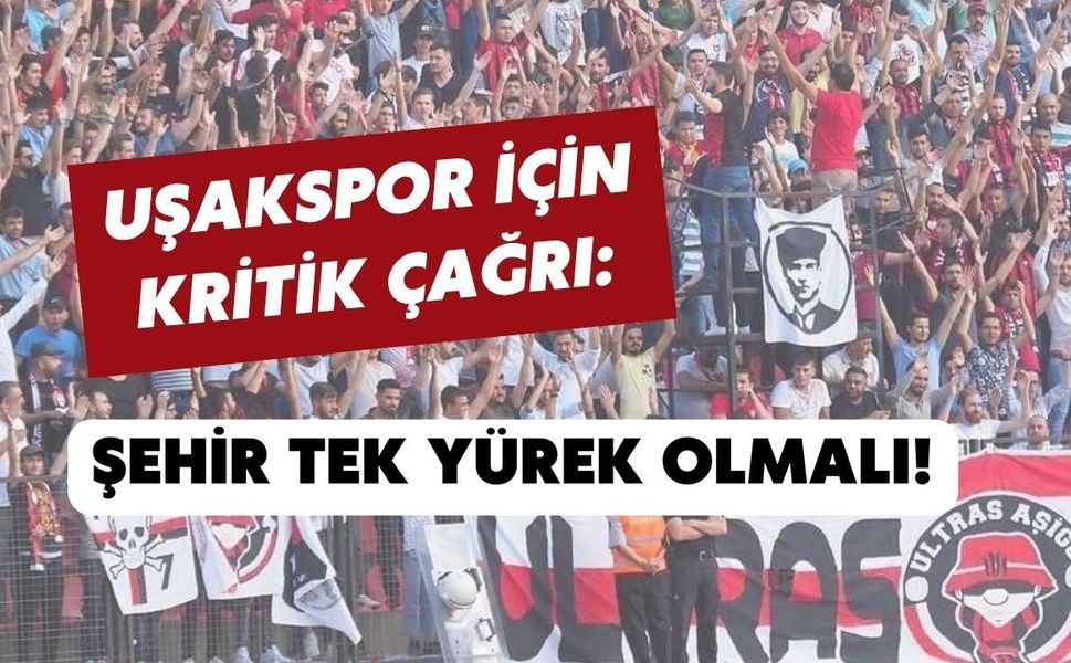 Uşakspor İçin Kritik Çağrı: Şehir Tek Yürek Olmalı!