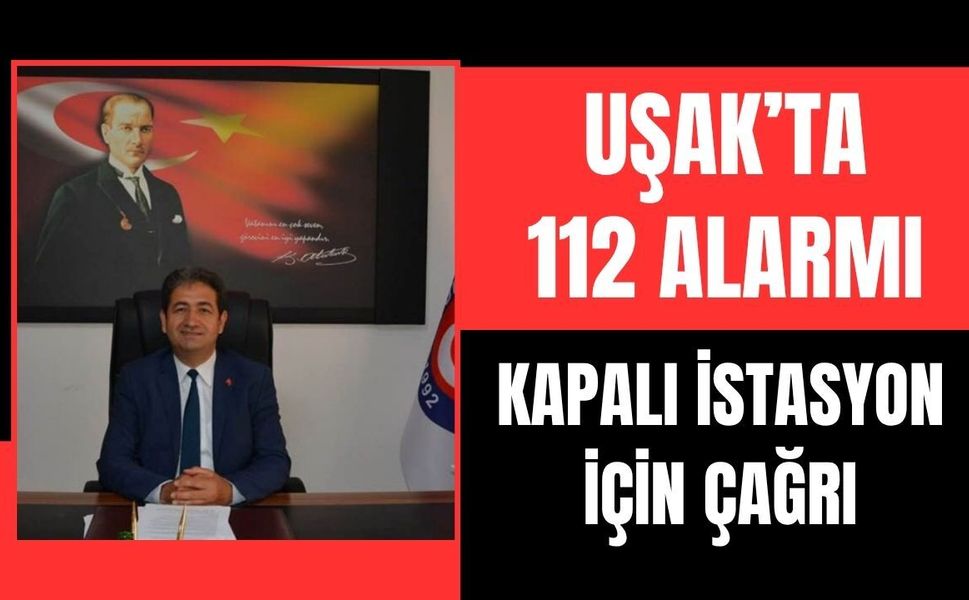 Uşak’ta 112 Alarmı: Kapalı İstasyon İçin Çağrı