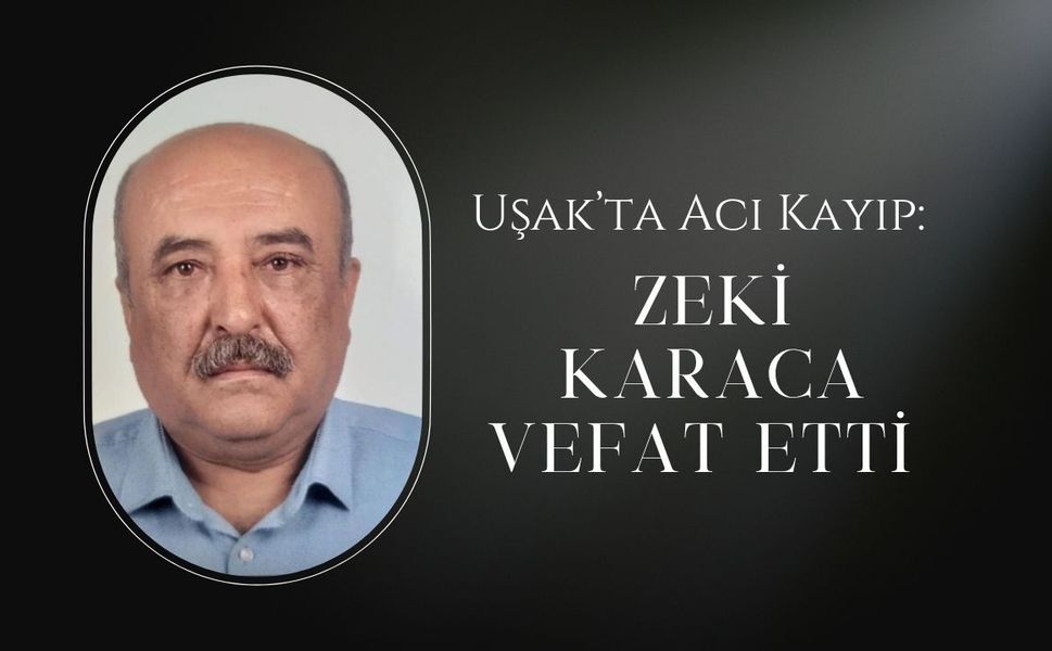 Uşak’ta Acı Kayıp: Zeki Karaca Vefat Etti