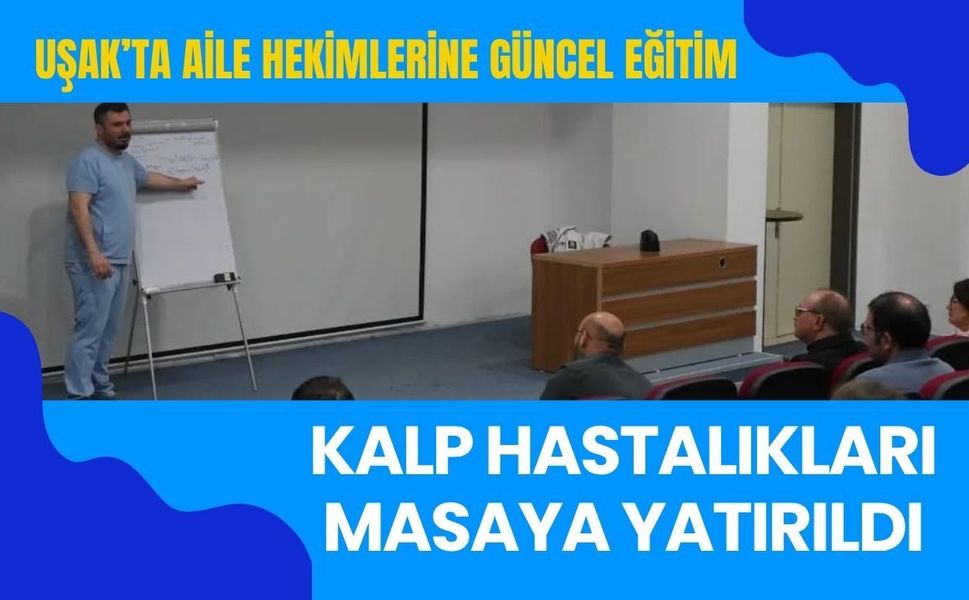 Uşak’ta Aile Hekimlerine Güncel Eğitim: Kalp Hastalıkları Masaya Yatırıldı