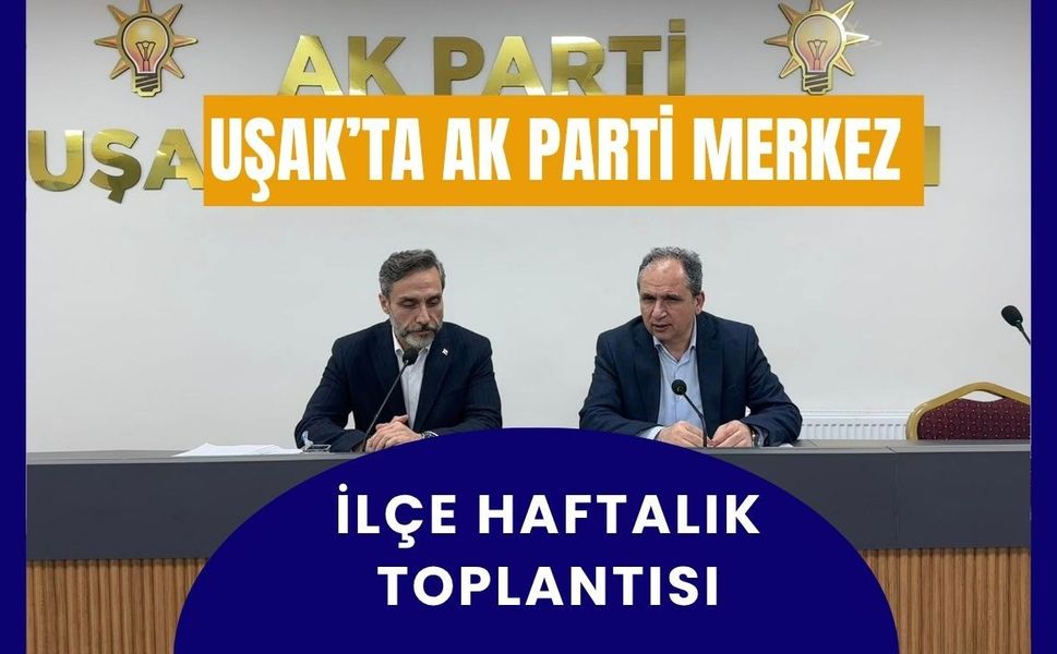 Uşak’ta Ak Parti Merkez İlçe Haftalık Toplantısı