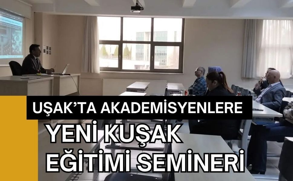 Uşak’ta Akademisyenlere Yeni Kuşak Eğitimi Semineri