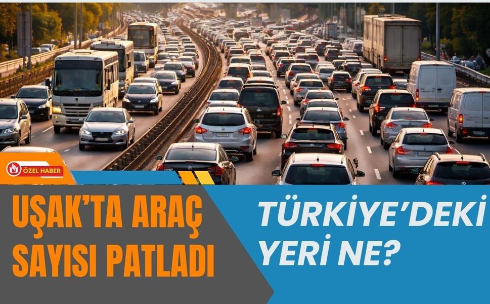 Uşak’ta Araç Sayısı Patladı! Türkiye’deki Yeri Ne?