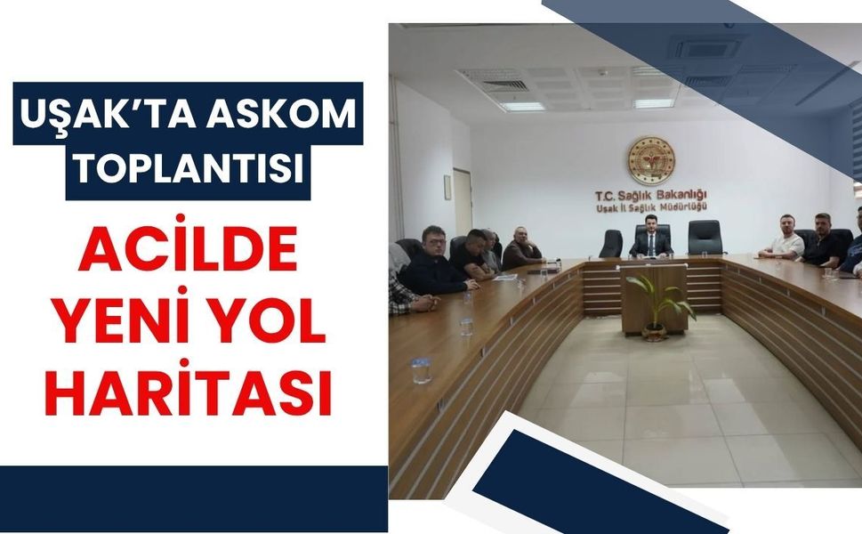 Uşak’ta ASKOM Toplantısı: Acilde Yeni Yol Haritası