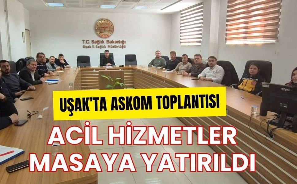 Uşak’ta ASKOM Toplantısı: Acil Hizmetler Masaya Yatırıldı