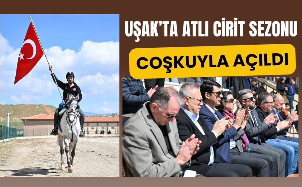 Uşak’ta Atlı Cirit Sezonu Coşkuyla Açıldı