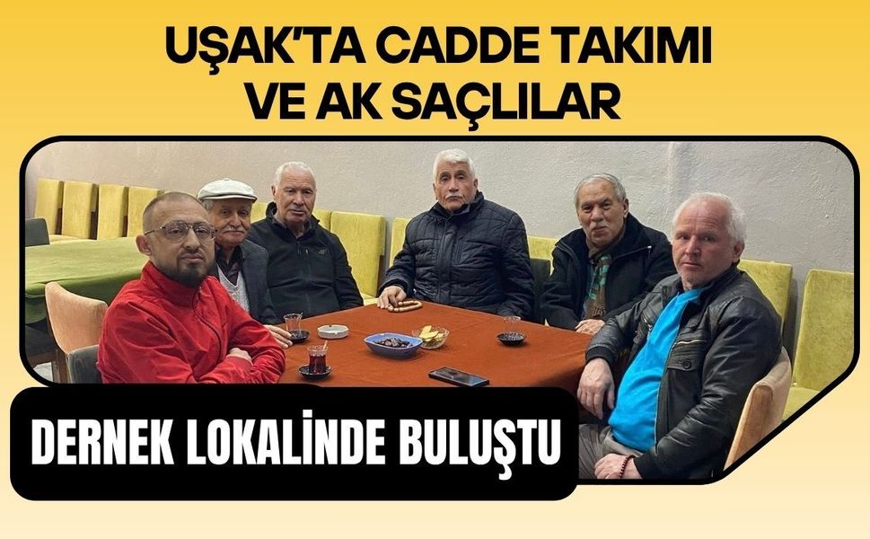 Uşak’ta Cadde Takımı ve Ak Saçlılar Dernek Lokalinde Buluştu