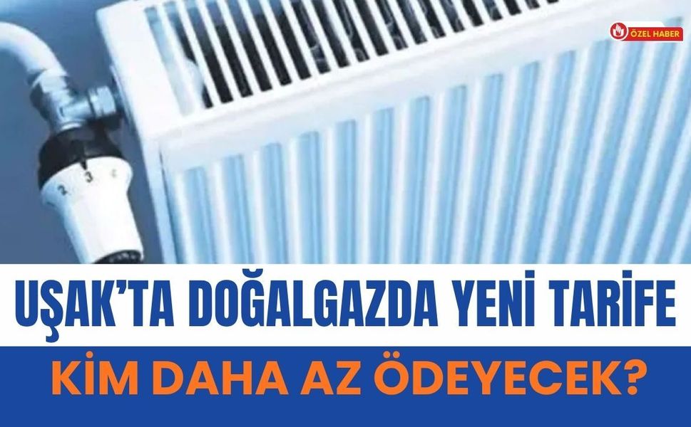 Uşak’ta Doğalgazda Yeni Tarife! Kim Daha Az Ödeyecek?