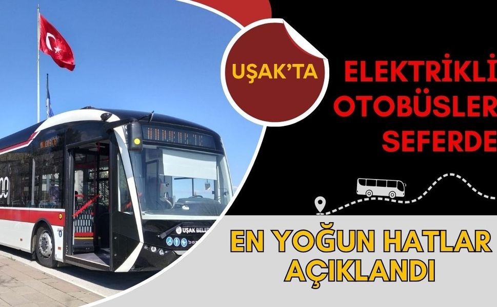 Uşak’ta Elektrikli Otobüsler Seferde: En Yoğun Hatlar Açıklandı