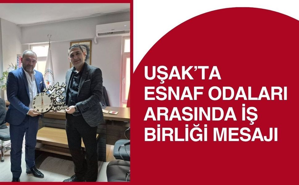 Uşak’ta Esnaf Odaları Arasında İş Birliği Mesajı