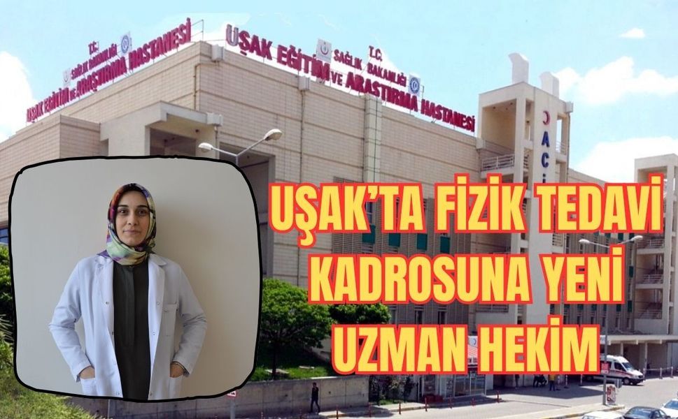 Uşak’ta Fizik Tedavi Kadrosuna Yeni Uzman Hekim