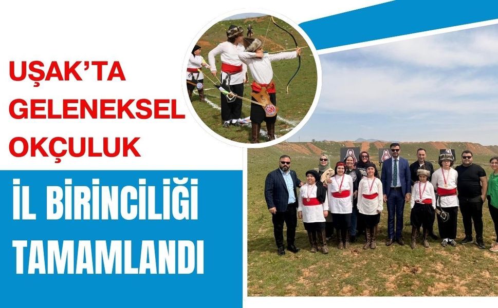 Uşak’ta Geleneksel Okçuluk İl Birinciliği Tamamlandı