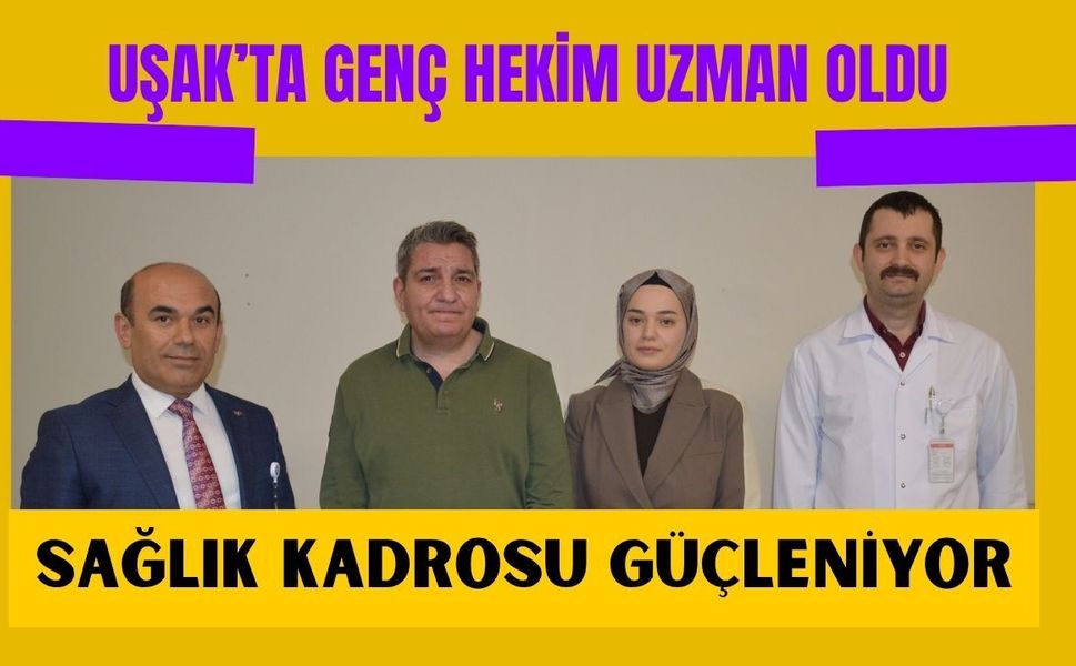 Uşak’ta Genç Hekim Uzman Oldu: Sağlık Kadrosu Güçleniyor