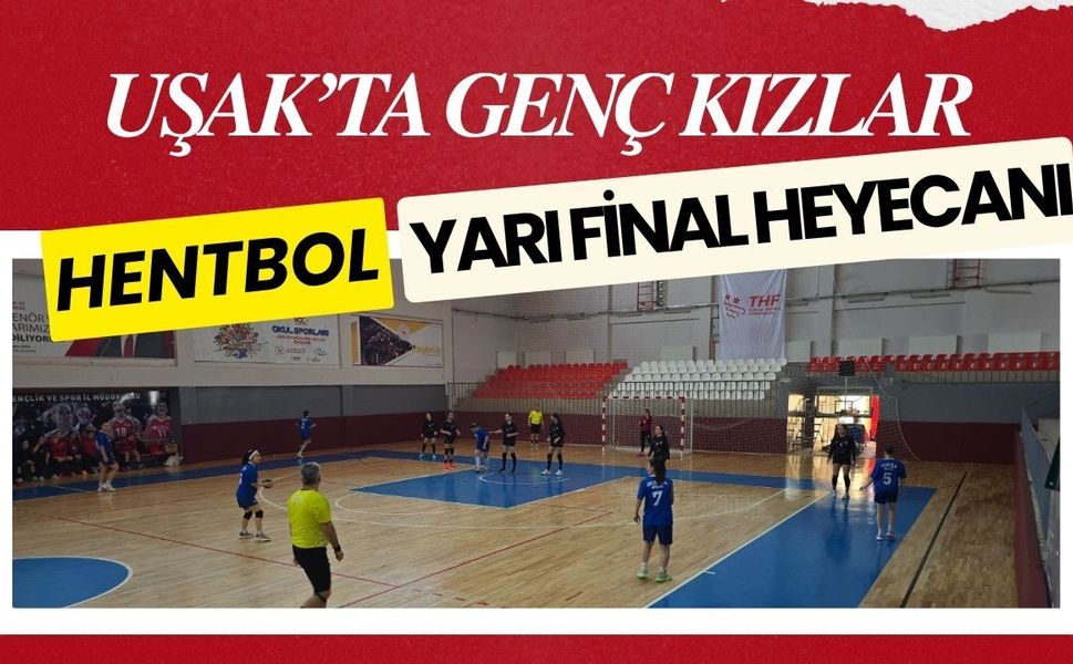 Uşak’ta Genç Kızlar Hentbol Yarı Final Heyecanı