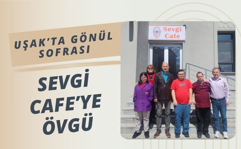 Uşak’ta Gönül Sofrası: Sevgi Cafe’ye Övgü
