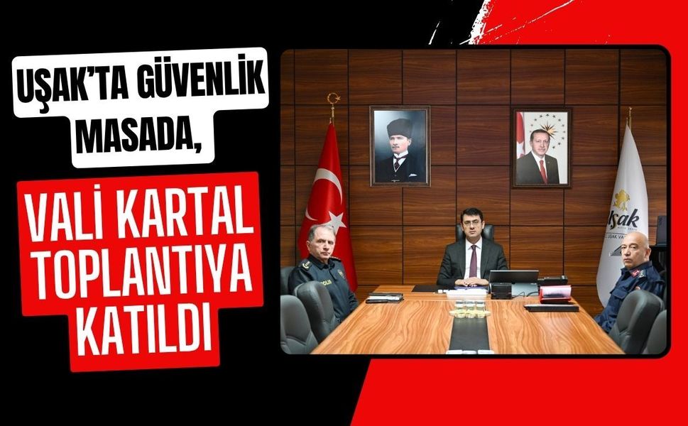 Uşak’ta Güvenlik Masada, Vali Kartal Toplantıya Katıldı