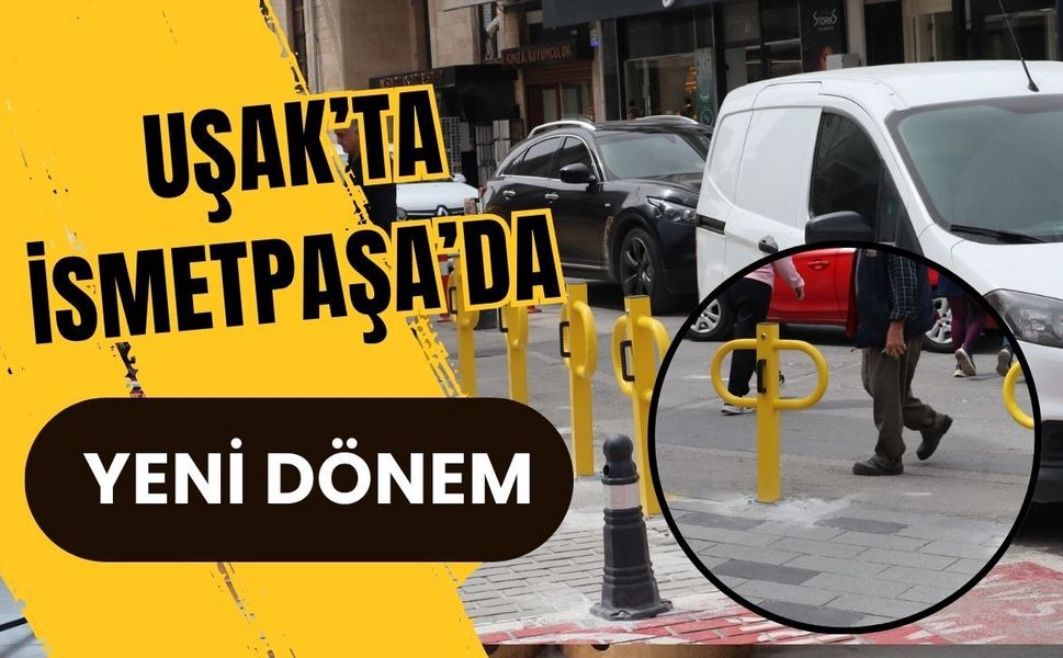 Uşak’ta İsmetpaşa’da Yeni Dönem: Bariyerler Yerleştirildi, Düzensiz Parka Son