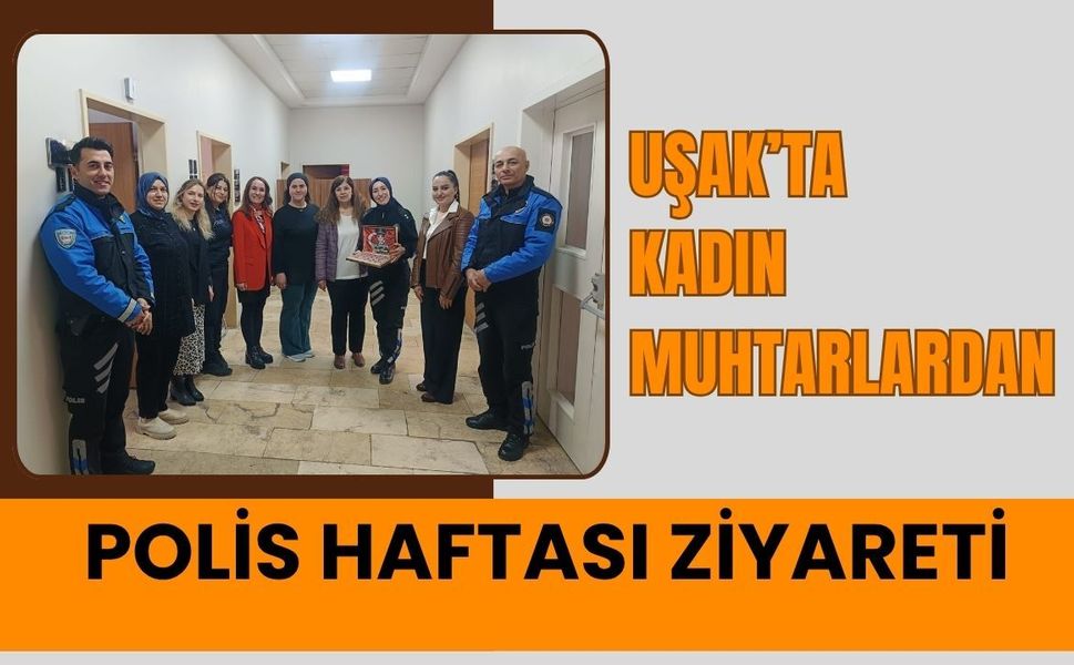 Uşak’ta Kadın Muhtarlardan Polis Haftası Ziyareti