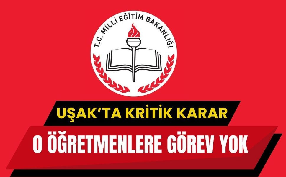 Uşak’ta Kritik Karar, O Öğretmenlere Görev Yok