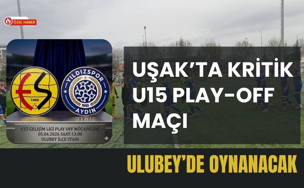 Uşak’ta Kritik U15 Play-Off Maçı Ulubey’de Oynanacak