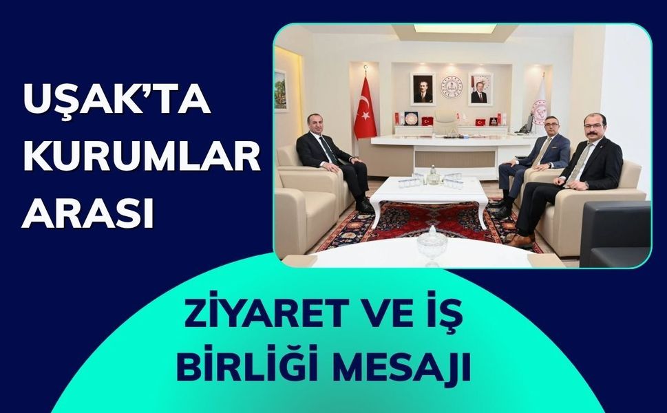 Uşak’ta Kurumlar Arası Ziyaret ve İş Birliği Mesajı