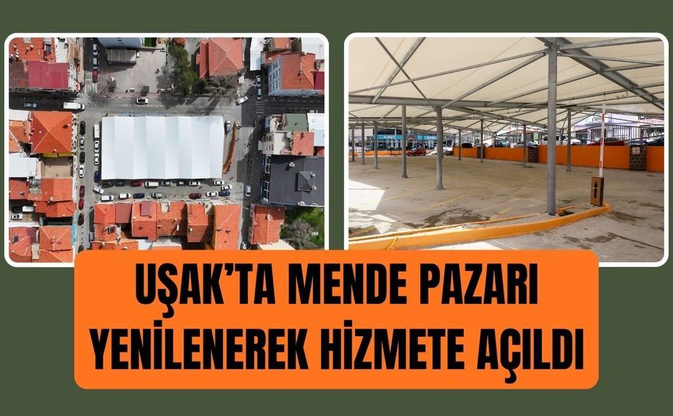 Uşak’ta Mende Pazarı Yenilenerek Hizmete Açıldı