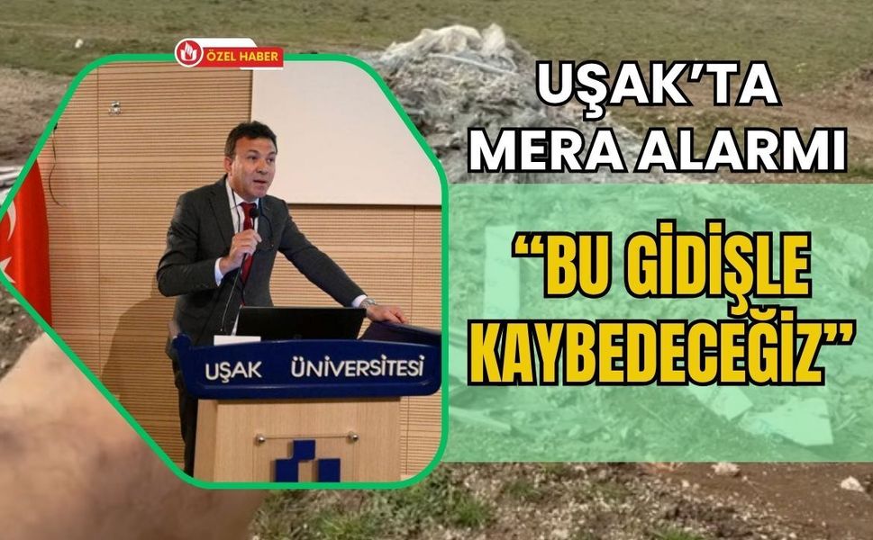 Uşak’ta Mera Alarmı: “Bu Gidişle Kaybedeceğiz”