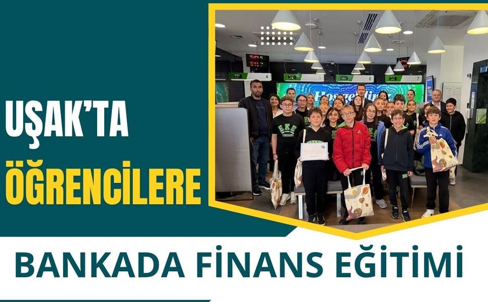 Uşak’ta Öğrencilere Bankada Finans Eğitimi