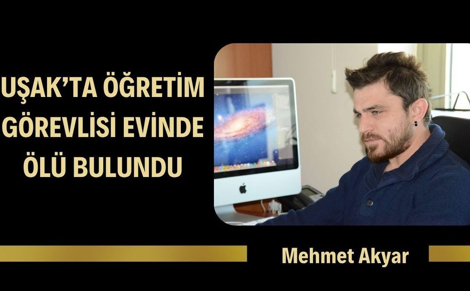 Uşak’ta Öğretim Görevlisi Evinde Ölü Bulundu