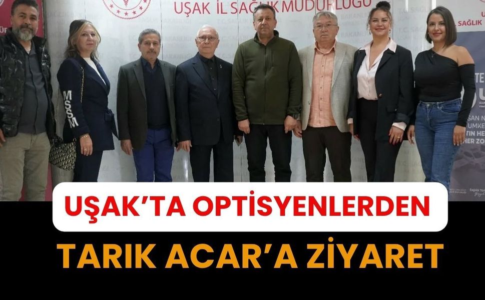 Uşak’ta Optisyenlerden Tarık Acar’a Ziyaret
