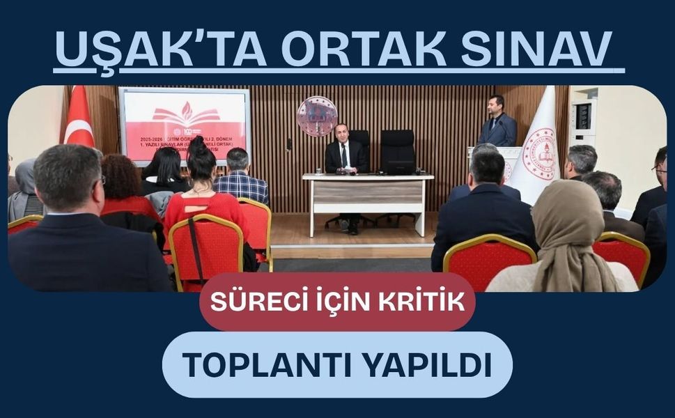 Uşak’ta Ortak Sınav Süreci İçin Kritik Toplantı Yapıldı