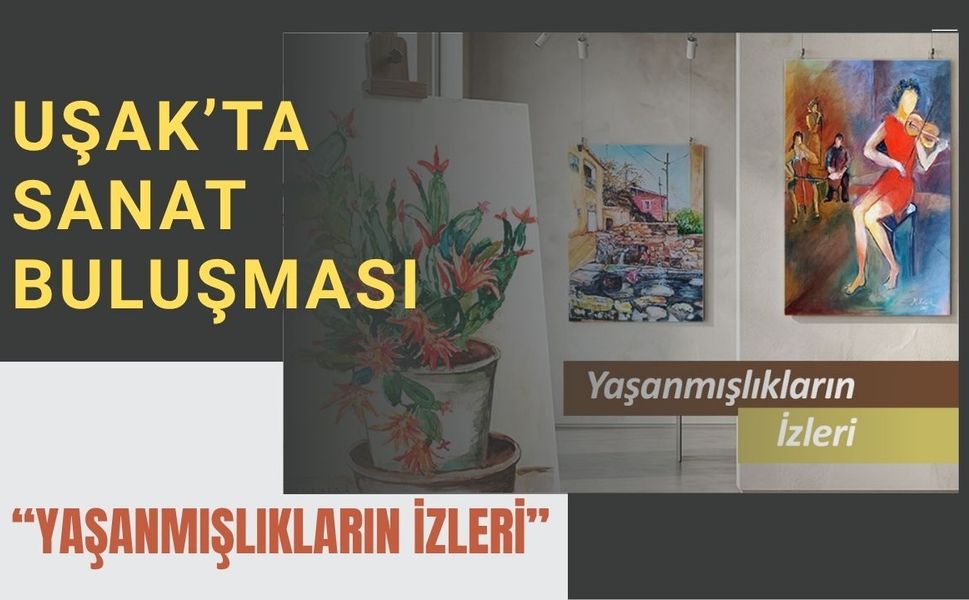 Uşak’ta Sanat Buluşması: “Yaşanmışlıkların İzleri”