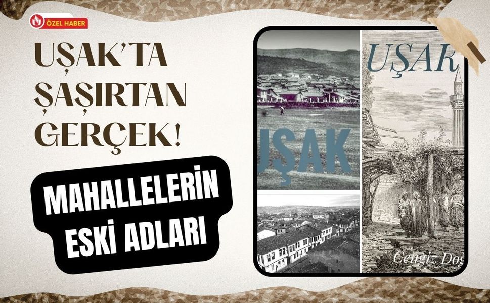 Uşak’ta Şaşırtan Gerçek! Mahallelerin Eski Adları
