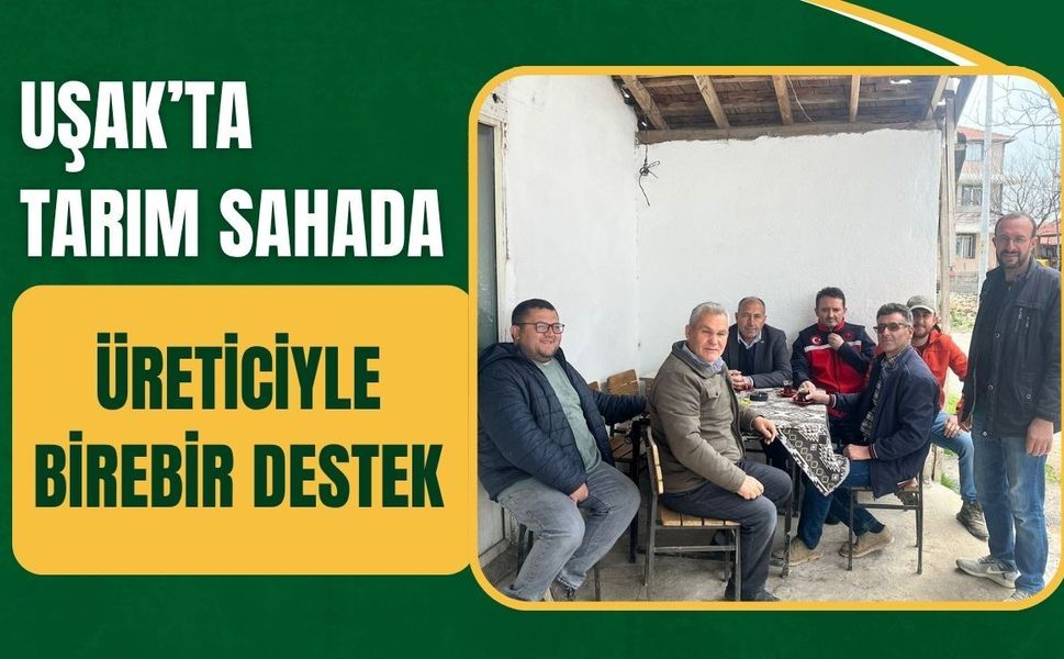 Uşak’ta Tarım Sahada: Üreticiyle Birebir Destek