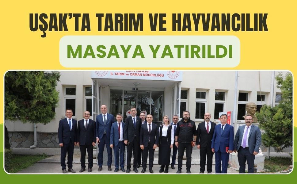 Uşak’ta Tarım ve Hayvancılık Masaya Yatırıldı