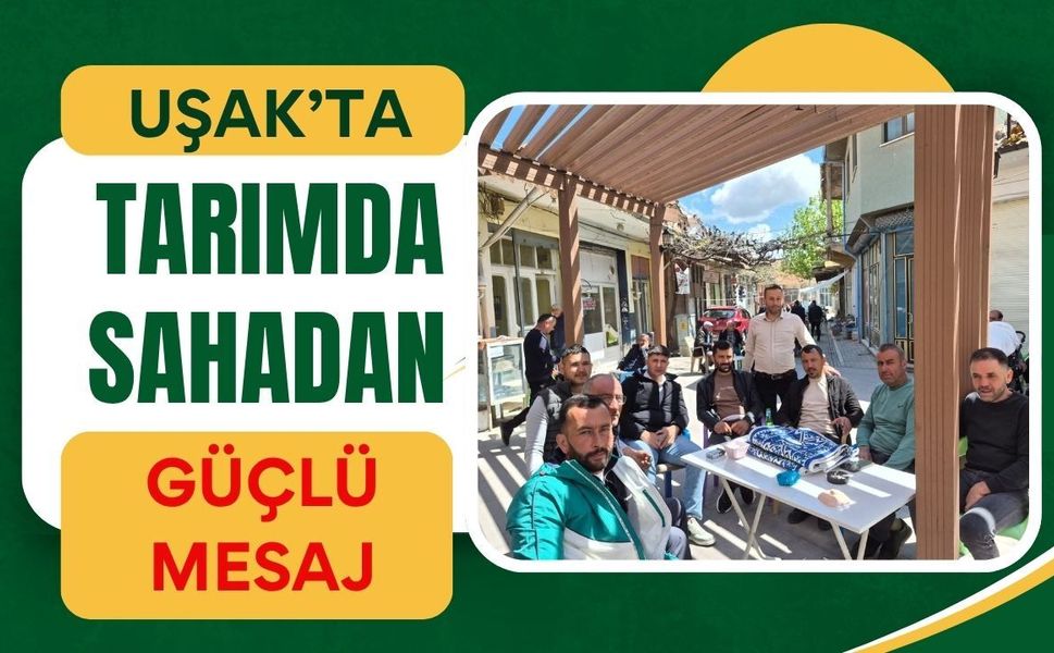 Uşak’ta Tarımda Sahadan Güçlü Mesaj: “Üreticiyle Omuz Omuza”