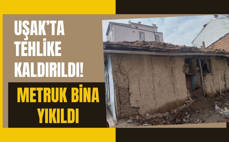 Uşak’ta Tehlike Kaldırıldı! Metruk Bina Yıkıldı