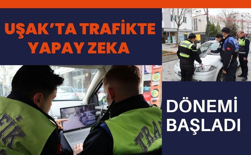 Uşak’ta Trafikte Yapay Zeka Dönemi Başladı