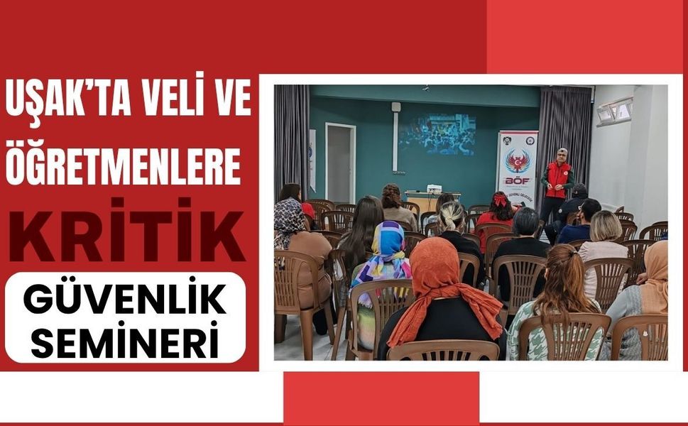 Uşak’ta Veli ve Öğretmenlere Kritik Güvenlik Semineri