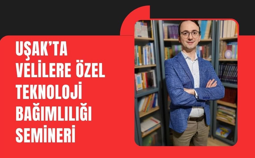 Uşak’ta Velilere Özel Teknoloji Bağımlılığı Semineri