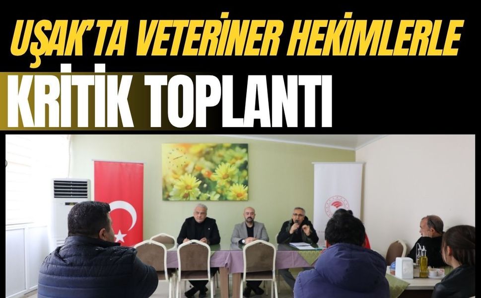 Uşak’ta Veteriner Hekimlerle Kritik Toplantı