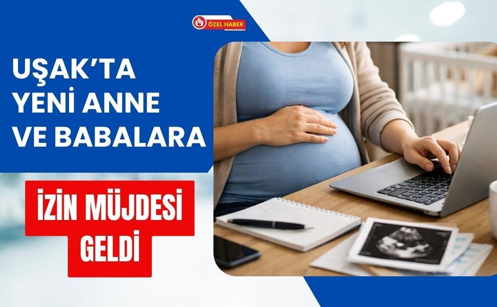 Uşak’ta Yeni Anne ve Babalara İzin Müjdesi Geldi