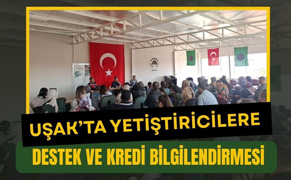 Uşak’ta Yetiştiricilere Destek ve Kredi Bilgilendirmesi