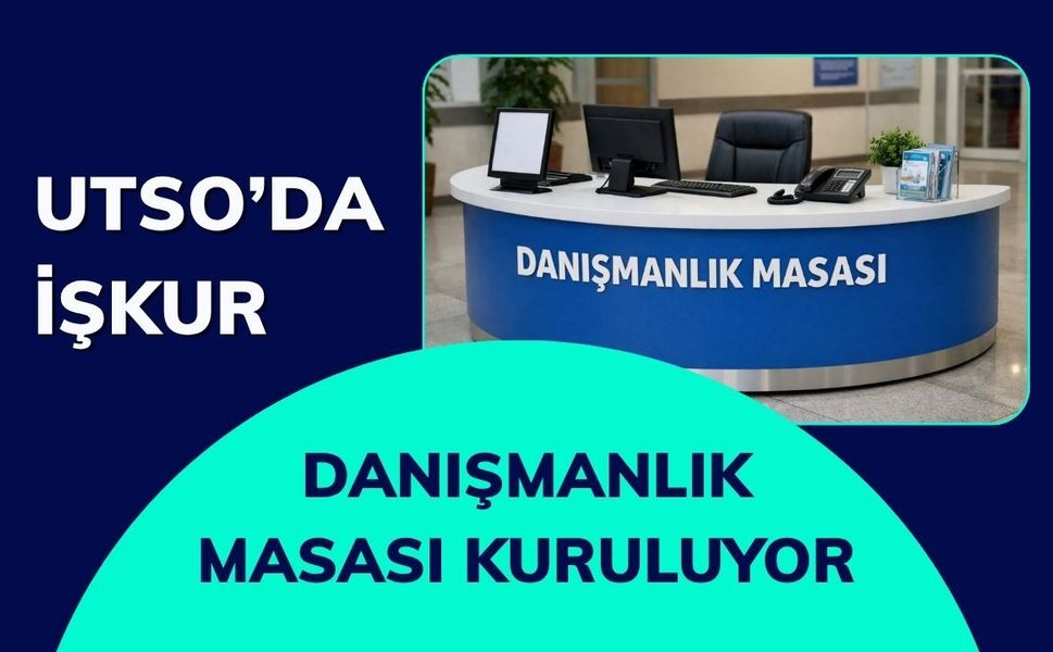 UTSO’da İŞKUR Danışmanlık Masası Kuruluyor