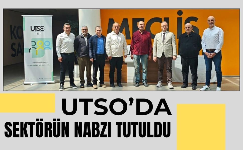 UTSO’da Sektörün Nabzı Tutuldu
