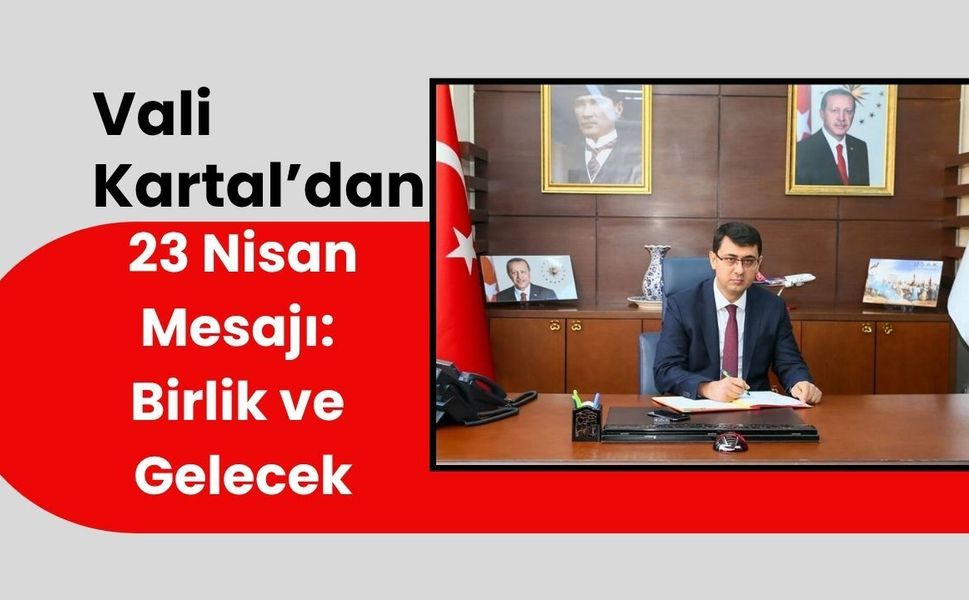 Vali Kartal’dan 23 Nisan Mesajı: Birlik ve Gelecek