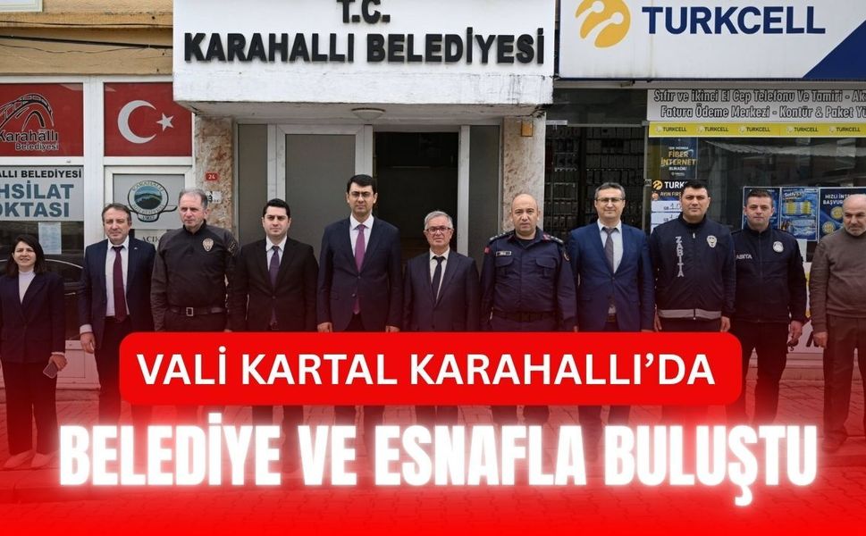 Vali Kartal Karahallı’da Belediye ve Esnafla Buluştu